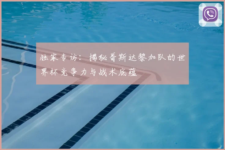 独家专访:揭秘哥斯达黎加队的世界杯竞争力与战术底蕴