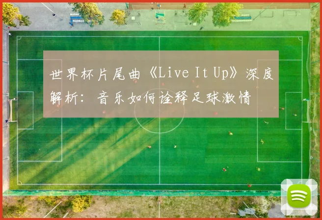 世界杯片尾曲《Live It Up》深度解析:音乐如何诠释足球激情